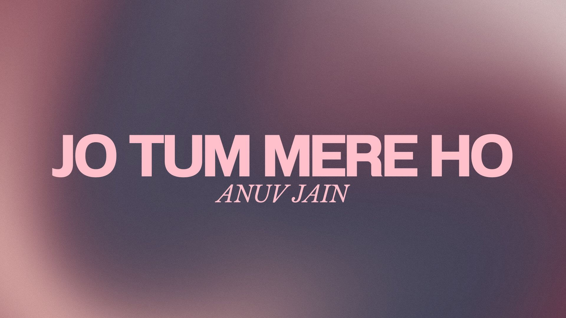 JO TUM MERE HO ANUV JAIN LYRICS